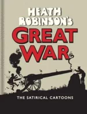 Image of heath robinsons great war the satirical cartoons