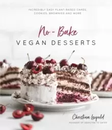 Image of No-Bake Vegan Desserts : Incredibly Easy Plant-Based Cakes, Cookies, Brownies and More