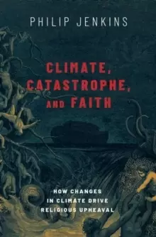 Image of Climate, Catastrophe, and Faith : How Changes in Climate Drive Religious Upheaval