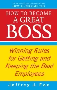 Image of How To Become A Great Boss : Winning rules for getting and keeping the best employees