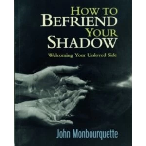 Image of How to Befriend Your Shadow: Welcoming Your Unloved Side by John Monbourquette (Paperback, 2001)