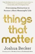 Image of things that matter overcoming distraction to pursue a more meaningful life
