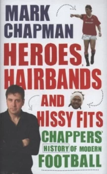 Image of Heroes Hairbands and Hissy Fits by Mark Chapman Hardback
