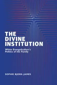 Image of The Divine Institution : White Evangelicalism's Politics of the Family