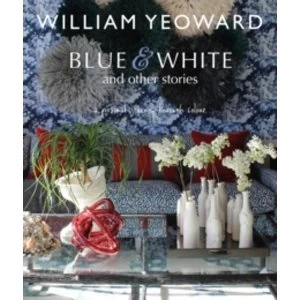 Image of William Yeoward: Blue and White and Other Stories : A Personal Journey Through Colour