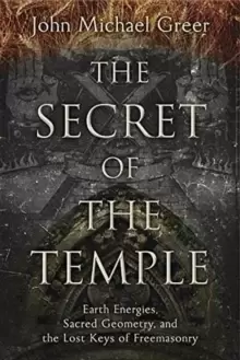 Image of The Secret of the Temple : Earth Energies, Sacred Geometry, and the Lost Keys of Freemasonry