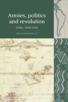 Image of Armies, Politics and Revolution : Chile, 1808-1826