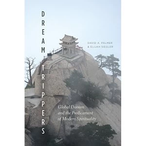 Image of Dream Trippers: Global Daoism and the Predicament of Modern Spirituality by Elijah Siegler, David A Palmer (Paperback, 2017)