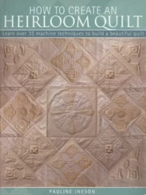 Image of How to create an heirloom quilt by Pauline Ineson