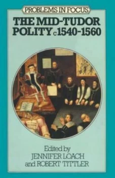 Image of The Mid-Tudor Polity C. 1540-1560 by Fellow and Tutor in Modern History Jennifer Loach Paperback