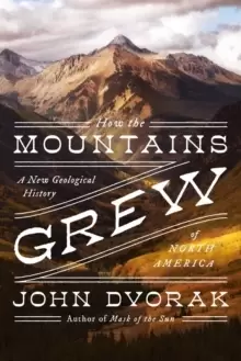 Image of How the Mountains Grew : A New Geological History of North America