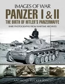 Image of Panzer I and II: The Birth of Hitler's Panzerwaffe : Rare Photographs from Wartime Archives