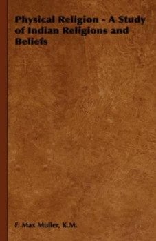 Image of Physical Religion - a Study of Indian Religions and Beliefs by K.M. F. Max Muller Hardback