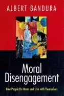 Image of moral disengagement how people do harm and live with themselves