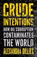 Image of crude intentions how oil corruption contaminates the world