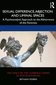 Image of Sexual Difference Abjection and Liminal Spaces A Psychoanalytic Approach to the Abhorrence of the Feminine