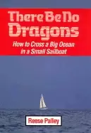 Image of there be no dragons how to cross a big ocean in a small sailboat
