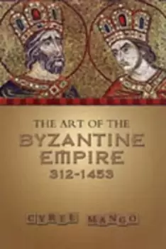 Image of The Art of the Byzantine Empire 312-1453 by Cyril Mango