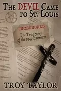 Image of devil came to st louis the uncensored true story of the 1949 exorcism