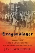 Image of dragonslayer the legend of erich ludendorff in the weimar republic and thir