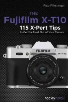 Image of The Fujifilm X-T10 : 115 X-Pert Tips to Get the Most Out of Your Camera