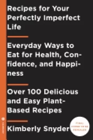 Image of recipes for your perfectly imperfect life everyday ways to live and eat for