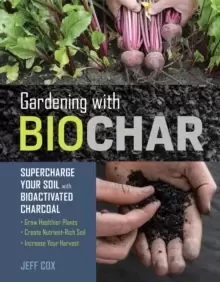 Image of Gardening with Biochar: Supercharge Your Soil with Bioactivated Charcoal
