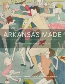 Image of Arkansas Made, Volume 2 : A Survey of the Decorative, Mechanical, and Fine Arts Produced in Arkansas, 1819-1950