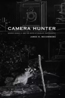 Image of Camera Hunter : George Shiras III and the Birth of Wildlife Photography