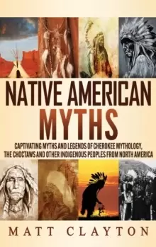 Image of Native American Myths : Captivating Myths and Legends of Cherokee Mythology, the Choctaws and Other Indigenous Peoples from North America
