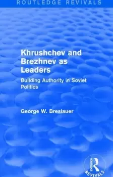 Image of Khrushchev and Brezhnev as Leaders (Routledge Revivals)Building Authority in Soviet Politics