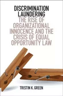Image of Discrimination Laundering : The Rise of Organizational Innocence and the Crisis of Equal Opportunity Law