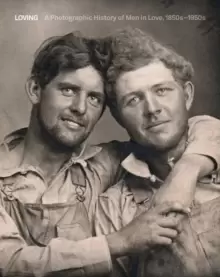 Image of Loving : A Photographic History of Men in Love 1850s-1950s
