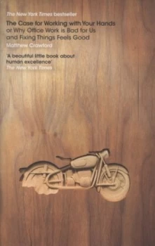 Image of The Case for Working with Your Hands or Why Office Work Is Bad for Us and Fixing Things Feels Good by Matthew Crawford Hardback