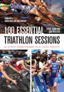 Image of 100 Essential Triathlon Sessions : The Definitive Training Programme for all Serious Triathletes