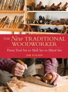 Image of The New Traditional Woodworker : From Tool Set to Skill Set to Mind Set