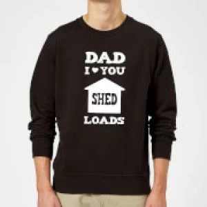 Image of Dad I Love You Shed Loads Sweatshirt - Black - 5XL