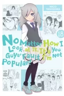 Image of No Matter How I Look at It, It's You Guys' Fault I'm Not Popular!, Vol. 18
