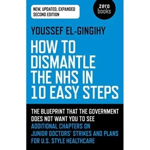 Image of How to Dismantle the NHS in 10 Easy Steps (second edition) The blueprint that the government does not want you to see...