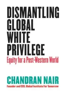 Image of Dismantling Global White Privilege by Chandran Nair