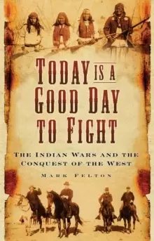 Image of Today is a Good Day to Fight : The Indian Wars and the Conquest of the West