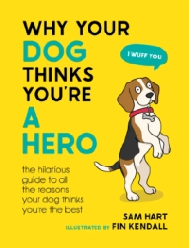 Image of Why Your Dog Thinks You're a Hero : The Hilarious Guide to All the Reasons Your Dog Thinks You're the Best Hardback