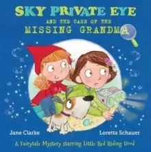Image of Sky Private Eye and the Case of the Missing Grandma : A Fairytale Mystery Starring Little Red Riding Hood