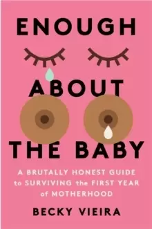 Image of Enough About the Baby : A Brutally Honest Guide to Surviving the First Year of Motherhood