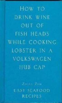 Image of How to Drink Wine Out of Fish Heads by Ziggy Zen Hardback