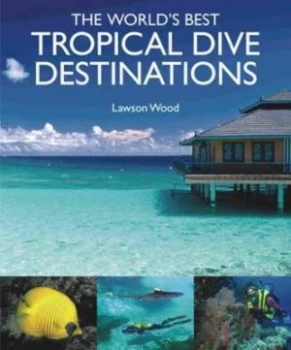 Image of The Worlds Best Tropical Dive Destinations by Lawson Wood Hardback