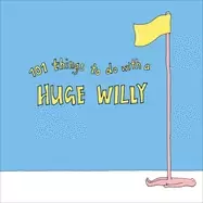 Image of 101 things to do with a huge willy