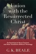 Image of union with the resurrected christ eschatological new creation and new testa