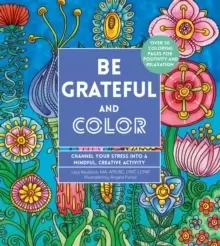 Image of Be Grateful and Color : Channel Your Stress into a Mindful, Creative Activity Volume 7