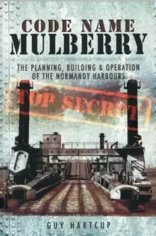 Image of Code Name Mulberry: the Planning Building and Operation of the Normandy Harbours